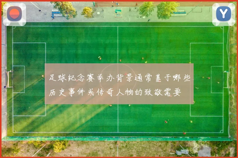 足球纪念赛举办背景通常基于哪些历史事件或传奇人物的致敬需要