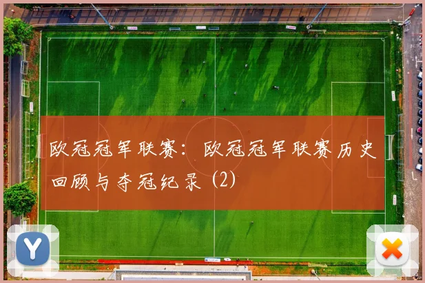 欧冠冠军联赛：欧冠冠军联赛历史回顾与夺冠纪录 (2)