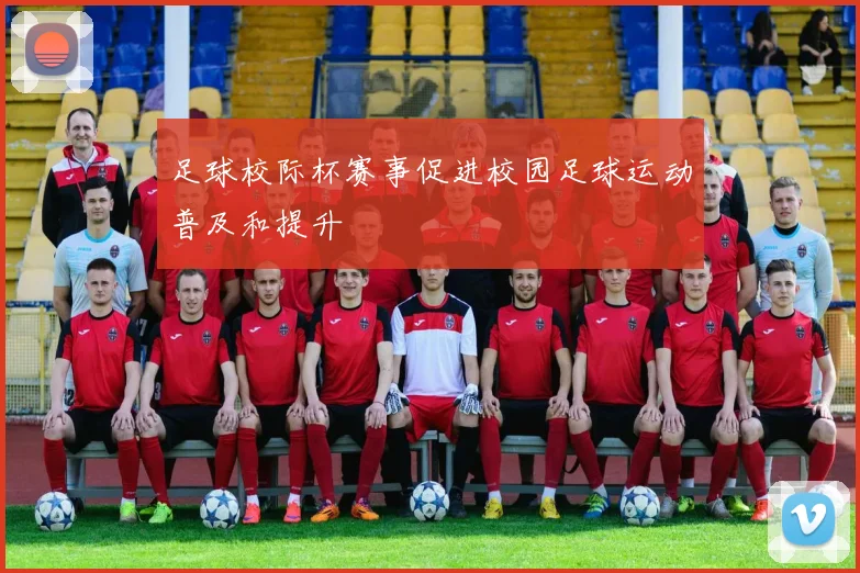 足球校际杯赛事促进校园足球运动普及和提升
